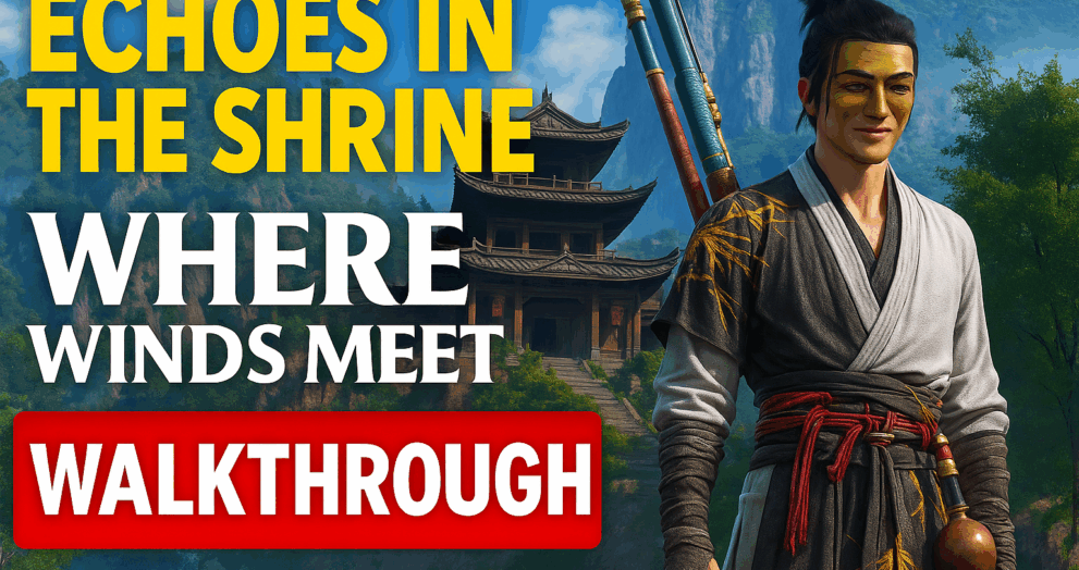 Echoes in the Shrine – Complete Where Winds Meet Quest Walkthrough